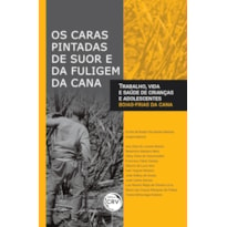 OS CARAS PINTADAS DE SUOR E DA FULIGEM DA CANATRABALHO, VIDA E SAÚDE DE CRIANÇAS E ADOLESCENTES BOIAS FRIAS DA CANA