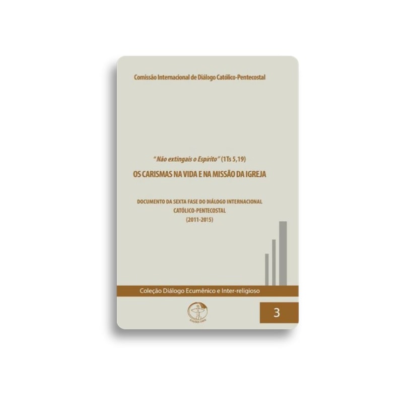 OS CARISMAS NA VIDA E NA MISSÃO DA IGREJA - COLEÇÃO DIÁLOGO ECUMÊNICO E INTER-RELIGIOSO VOL. 3
