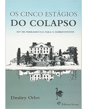 OS CINCO ESTÁGIOS DO COLAPSO. KIT DE FERRAMENTAS PARA O SOBREVIVENTE