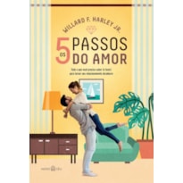 OS CINCO PASSOS DO AMOR: TUDO O QUE VOCÊ PRECISA SABER (E FAZER) PARA TORNAR SEU RELACIONAMENTO DURADOURO.