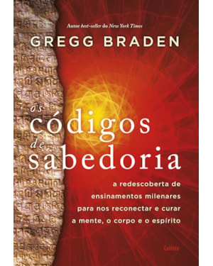 Os códigos de sabedoria: a redescoberta de ensinamentos milenares para nos reconectar e curar a mente, o corpo e o espírito