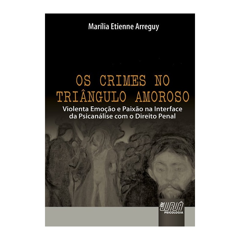 OS CRIMES NO TRIÂNGULO AMOROSO - VIOLENTA EMOÇÃO E PAIXÃO NA INTERFACE DA PSICANÁLISE COM O DIREITO PENAL
