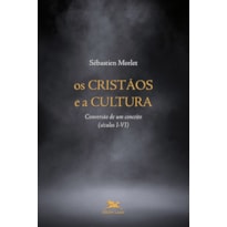 OS CRISTÃOS E A CULTURA - CONVERSÃO DE UM CONCEITO (SÉCULOS I-VI)