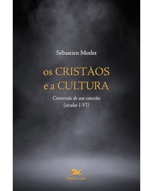 OS CRISTÃOS E A CULTURA: CONVERSÃO DE UM CONCEITO (SÉCULOS I-VI)