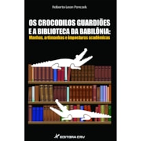 OS CROCODILOS GUARDIÕES E A BIBLIOTECA DA BABILÔNIA: MANHAS, ARTIMANHAS E IMPOSTURAS ACADÊMICAS