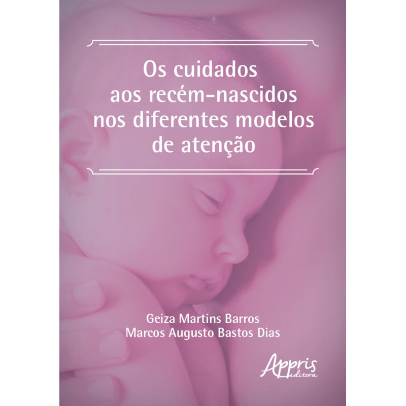 OS CUIDADOS AOS RECÉM-NASCIDOS NOS DIFERENTES MODELOS DE ATENÇÃO