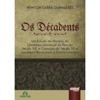 OS DÉCADENTS - UM ESTUDO DE HISTÓRIA DA LITERATURA UNIVERSAL DE FINS DO SÉCULO XIX E COMEÇOS DO SÉCULO XX E SUA IMPORTÂNCIA PARA A TEORIA LITERÁRIA - SEMEANDO LIVROS