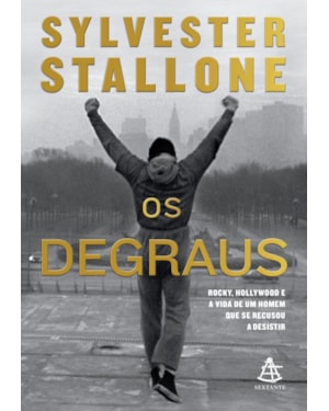 OS DEGRAUS: ROCKY, HOLLYWOOD E A VIDA DE UM HOMEM QUE SE RECUSOU A DESISTIR