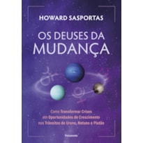 Os deuses da mudança: Como transformar crises em oportunidades de crescimento nos trânsitos de Urano, Netuno e Plutão