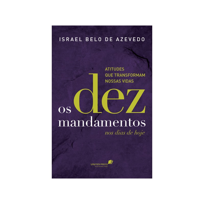 OS DEZ MANDAMENTOS NOS DIAS DE HOJE: ATITUDES QUE TRANSFORMAM NOSSAS VIDAS