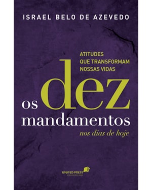Os dez mandamentos nos dias de hoje: Atitudes que transformam nossas vidas