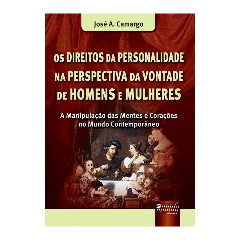 OS DIREITOS DA PERSONALIDADE NA PERSPECTIVA DA VONTADE DE HOMENS E MULHERES - A MANIPULAÇÃO DAS MENTES E CORAÇÕES NO MUNDO CONTEMPORÂNEO