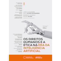 OS DIREITOS HUMANOS E A ÉTICA NA ERA DA INTELIGÊNCIA ARTIFICIAL - 1ª ED - 2023