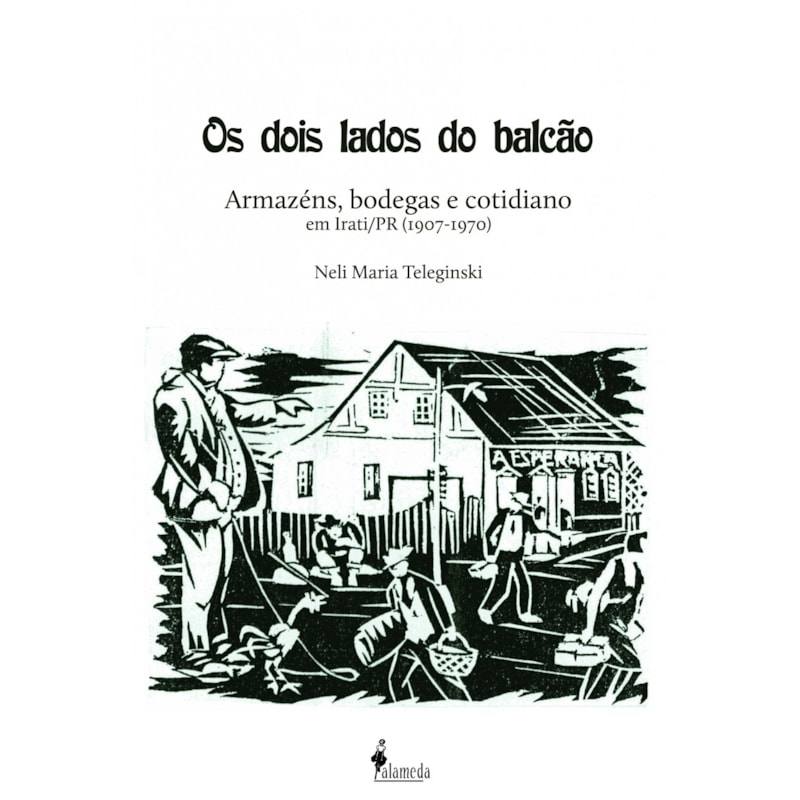 Os dois lados do balcão: armazéns, bodegas e cotidiano em Irati/PR (1907-1970)