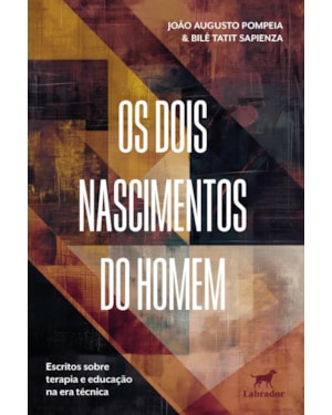 OS DOIS NASCIMENTOS DO HOMEM: ESCRITOS SOBRE TERAPIA E EDUCAÇÃO NA ERA TÉCNICA