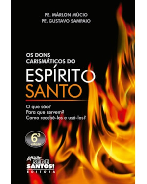 OS DONS CARISMATICOS DO ESPIRITO SANTO - O QUE SAO PARA QUE SERVEM COMO RECEBE-LOS E USA-LOS?