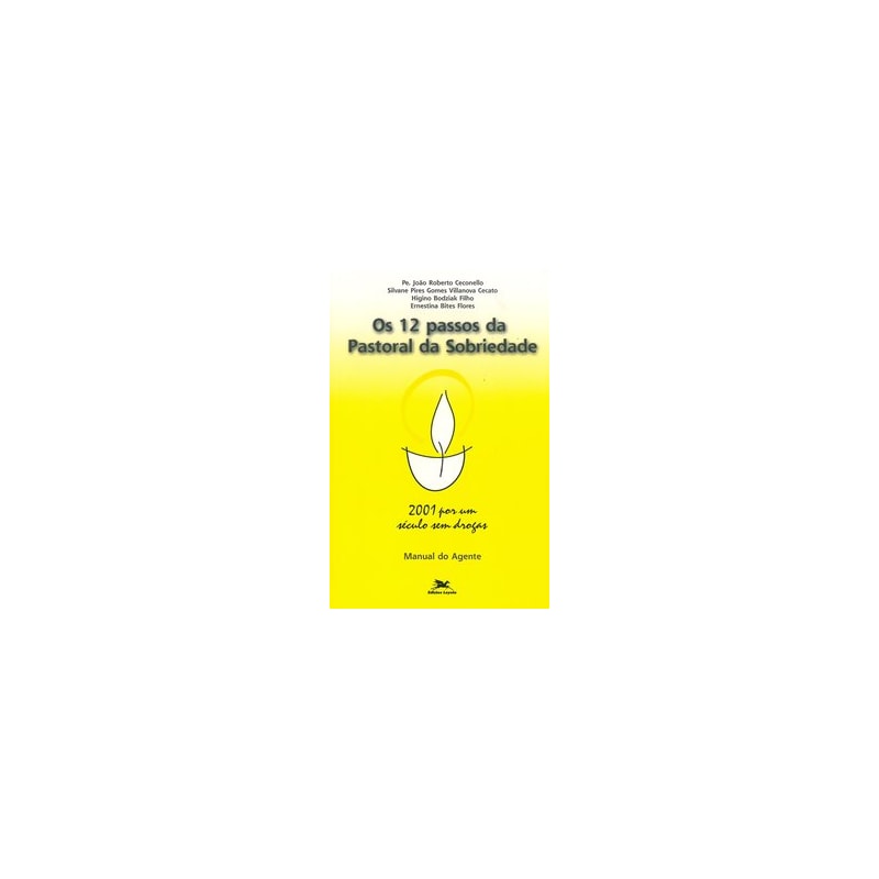 OS DOZE PASSOS DA PASTORAL DA SOBRIEDADE - 2001 POR UM SÉCULO SEM DROGAS - MANUAL DO AGENTE