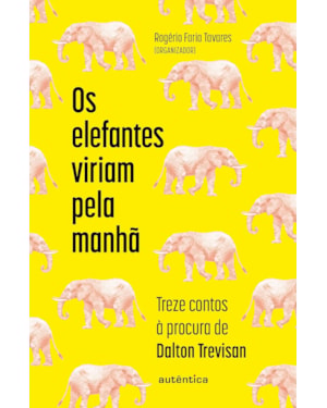 OS ELEFANTES VIRIAM PELA MANHÃ:: TREZE CONTOS À PROCURA DE DALTON TREVISAN