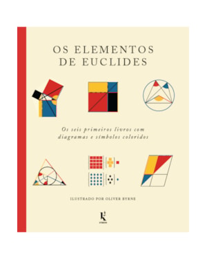 OS ELEMENTOS DE EUCLIDES: OS SEIS PRIMEIROS LIVROS COM DIAGRAMAS E SÍMBOLOS COLORIDOS