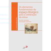 Os Elementos Fundamentais do Espaço Litúrgico Para a Celebração da Missa