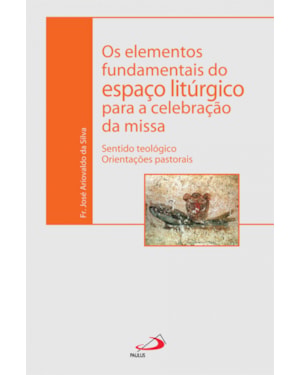 Os Elementos Fundamentais do Espaço Litúrgico Para a Celebração da Missa