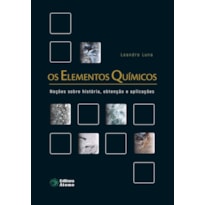 OS ELEMENTOS QUÍMICOS: NOÇÇOES  SOBRE HISTÓRIA, OBTENÇÃO E APLICAÇÕES