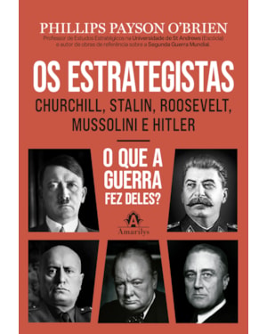 Os estrategistas: Churchill, Stalin, Roosevelt, Mussolini e Hitler - como eles forjaram a guerra
