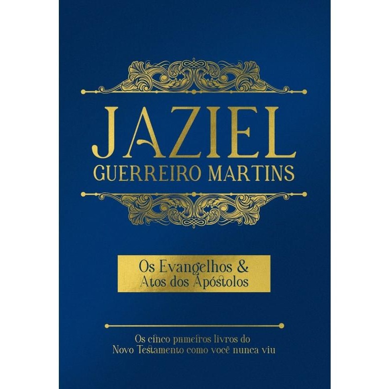 OS EVANGELHOS & ATOS DOS APÓSTOLOS | JAZIEL GUERREIRO MARTINS: OS CINCO PRIMEIROS LIVROS DO NOVO TESTAMENTO COMO VOCÊ NUNCA VIU