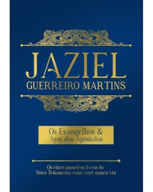 OS EVANGELHOS & ATOS DOS APÓSTOLOS | JAZIEL GUERREIRO MARTINS: OS CINCO PRIMEIROS LIVROS DO NOVO TESTAMENTO COMO VOCÊ NUNCA VIU