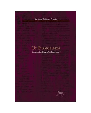 OS EVANGELHOS - MEMÓRIA, BIOGRAFIA, ESCRITURA