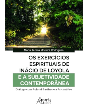 OS EXERCÍCIOS ESPIRITUAIS DE INÁCIO DE LOYOLA E A SUBJETIVIDADE CONTEMPORÂNEA: DIÁLOGO COM ROLAND BARTHES E A PSICANÁLISE