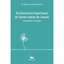 OS EXERCÍCIOS ESPIRITUAIS DE SANTO INÁCIO DE LOYOLA - UM MANUAL DE ESTUDO