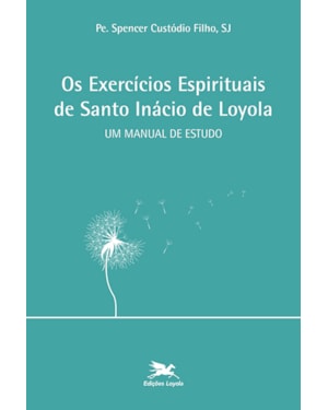 OS EXERCÍCIOS ESPIRITUAIS DE SANTO INÁCIO DE LOYOLA: UM MANUAL DE ESTUDO