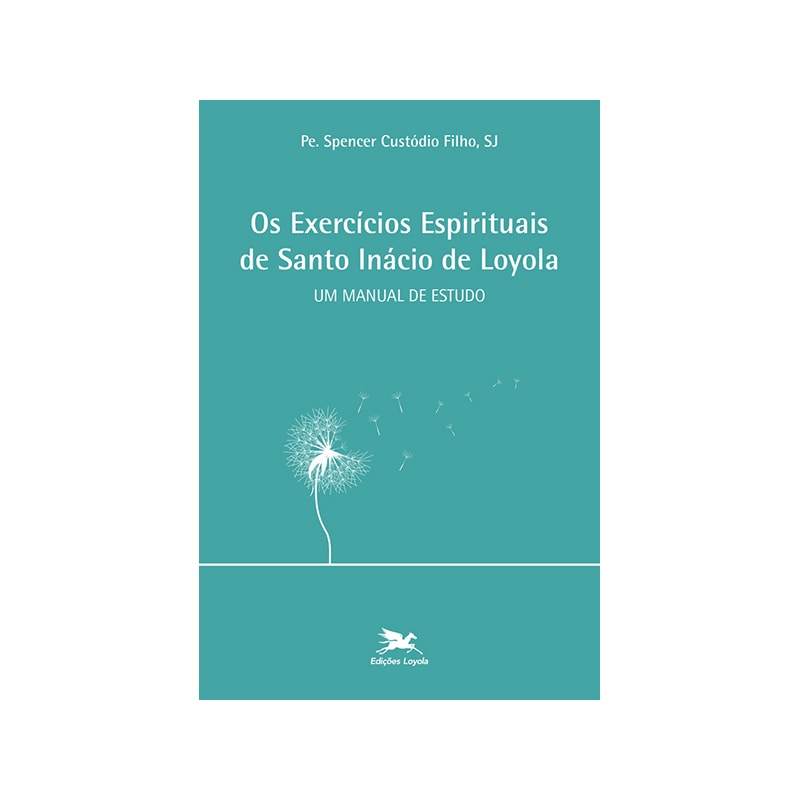 OS EXERCÍCIOS ESPIRITUAIS DE SANTO INÁCIO DE LOYOLA: UM MANUAL DE ESTUDO