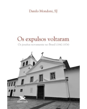 OS EXPULSOS VOLTARAM: OS JESUÍTAS NOVAMENTE NO BRASIL (1842-1874)