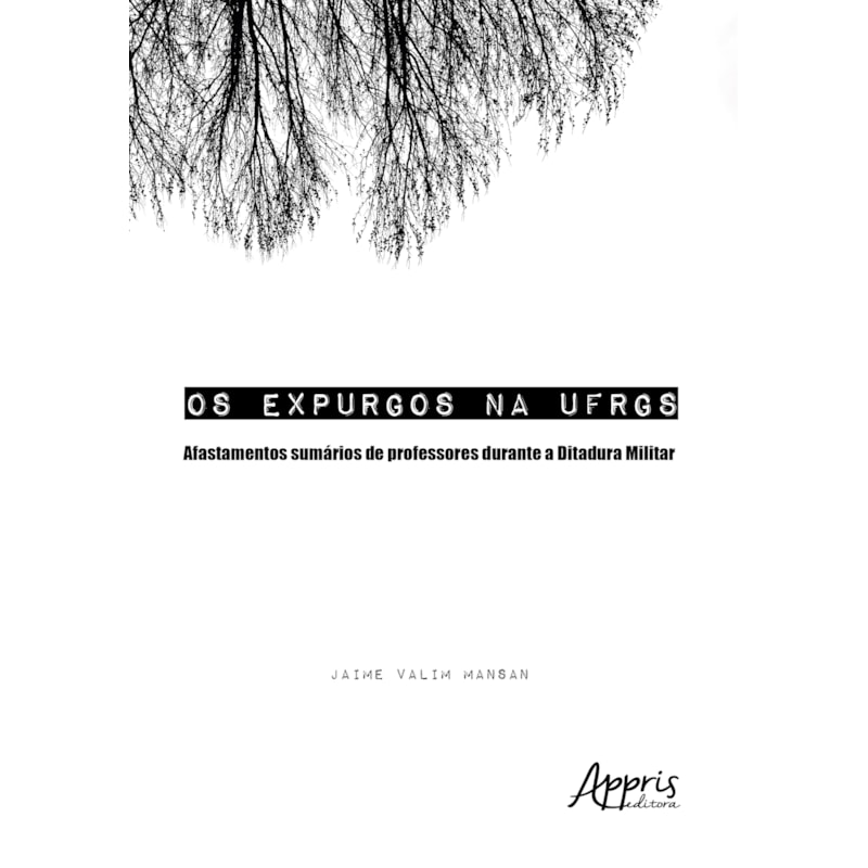 OS EXPURGOS NA UFRGS: AFASTAMENTOS SUMÁRIOS DE PROFESSORES DURANTE A DITADURA MILITAR