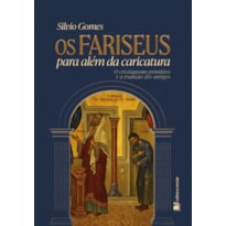 Os fariseus para além da caricatura: o cristianismo primitivo e a tradição dos antigos