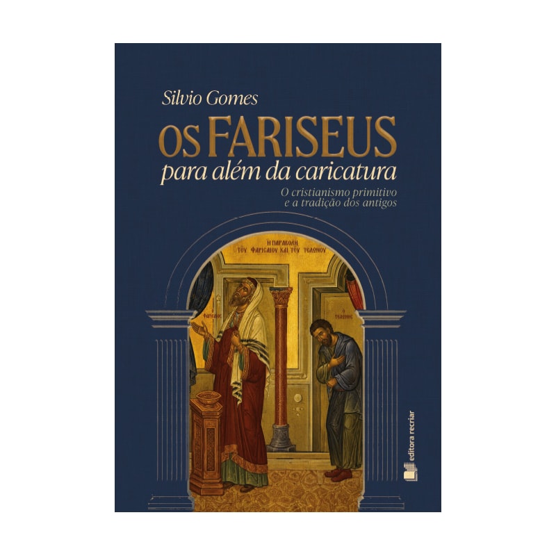 Os fariseus para além da caricatura: o cristianismo primitivo e a tradição dos antigos