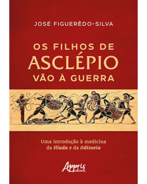 OS FILHOS DE ASCLÉPIO VÃO À GUERRA: UMA INTRODUÇÃO À MEDICINA DA ILÍADA E DA ODISSEIA
