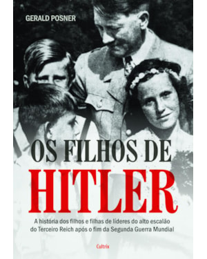 Os filhos de Hitler: a história dos filhos e filhas de líderes do alto escalão do terceiro reich após o fim da segunda guerra mundial