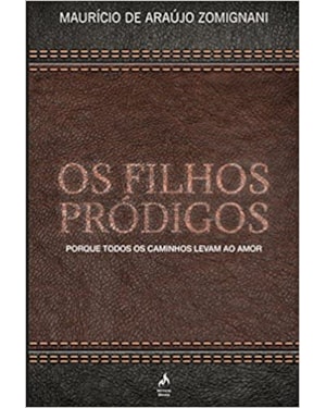 OS FILHOS PRÓDIGOS - PORQUE TODOS OS CAMINHOS LEVAM AO AMOR