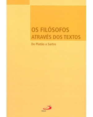 Os filósofos através dos textos: de Platão a Sartre: de Platão a Sartre