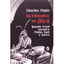 Os filósofos no divã: quando Freud encontra Platão, Kant e Sartre