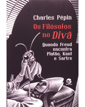 Os filósofos no divã: quando Freud encontra Platão, Kant e Sartre