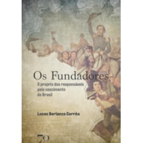 Os fundadores: o projeto dos responsáveis pelo nascimento do Brasil