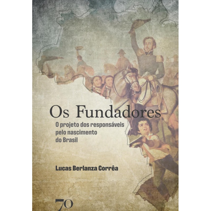 Os fundadores: o projeto dos responsáveis pelo nascimento do Brasil