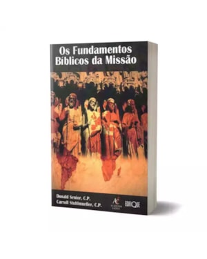 Os Fundamentos Bíblicos Da Missão - Donald Senior, C.P. & Carroll Stuhlmueller, C.P.
