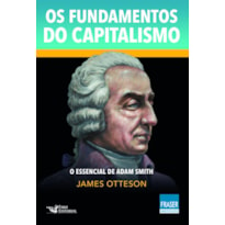 OS FUNDAMENTOS DO CAPITALISMO: O ESSENCIAL DE ADAM SMITH