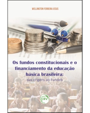 OS FUNDOS CONSTITUCIONAIS E O FINANCIAMENTO DA EDUCAÇÃO BÁSICA BRASILEIRA: DAS ORIGENS AO FUNDEB