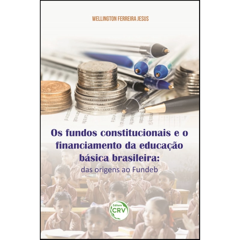 OS FUNDOS CONSTITUCIONAIS E O FINANCIAMENTO DA EDUCAÇÃO BÁSICA BRASILEIRA: DAS ORIGENS AO FUNDEB